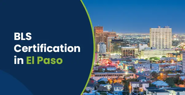 BLS Certification in El Paso: Everything You Need to Know
