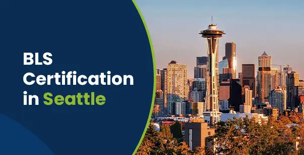 BLS Certification in Seattle: Everything You Need to Know
